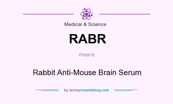 What does RABR mean? It stands for Rabbit Anti-Mouse Brain Serum