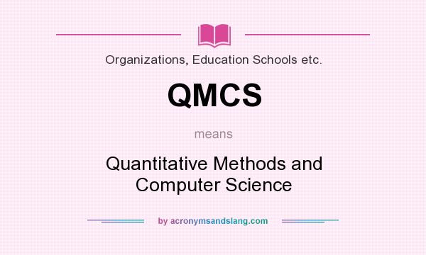 What does QMCS mean? It stands for Quantitative Methods and Computer Science
