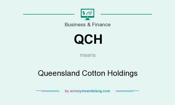 What does QCH mean? It stands for Queensland Cotton Holdings