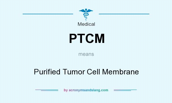 What does PTCM mean? It stands for Purified Tumor Cell Membrane
