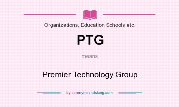 What does PTG mean? It stands for Premier Technology Group