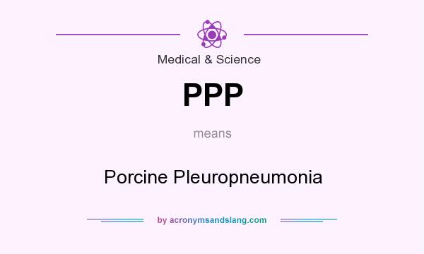 What does PPP mean? It stands for Porcine Pleuropneumonia