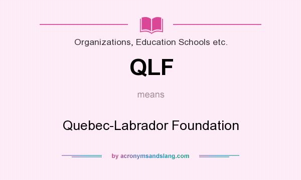 What does QLF mean? It stands for Quebec-Labrador Foundation