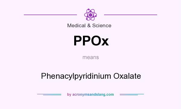What does PPOx mean? It stands for Phenacylpyridinium Oxalate