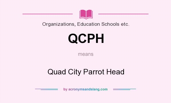 What does QCPH mean? It stands for Quad City Parrot Head