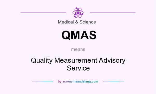 What does QMAS mean? It stands for Quality Measurement Advisory Service