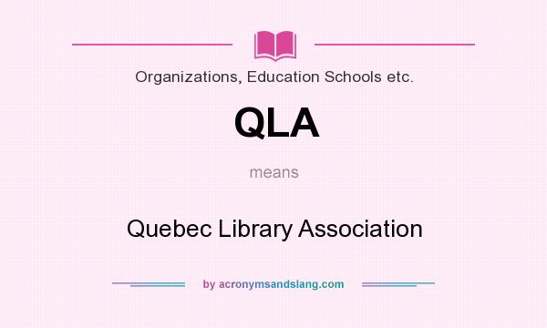 What does QLA mean? It stands for Quebec Library Association
