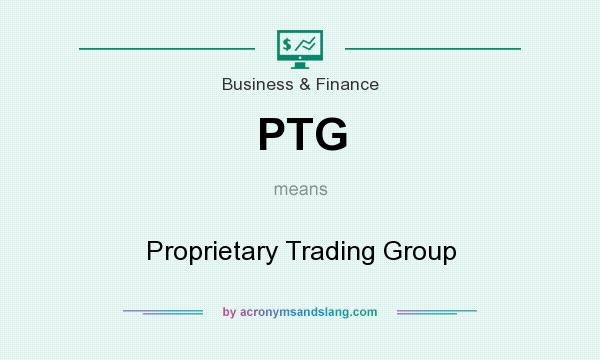 What does PTG mean? It stands for Proprietary Trading Group