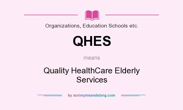 What does QHES mean? It stands for Quality HealthCare Elderly Services