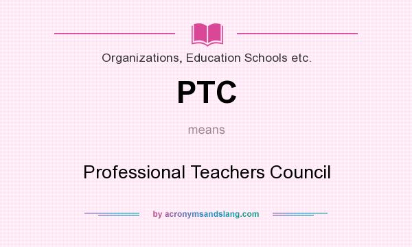 What does PTC mean? It stands for Professional Teachers Council