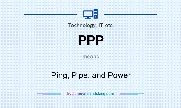 What does PPP mean? It stands for Ping, Pipe, and Power