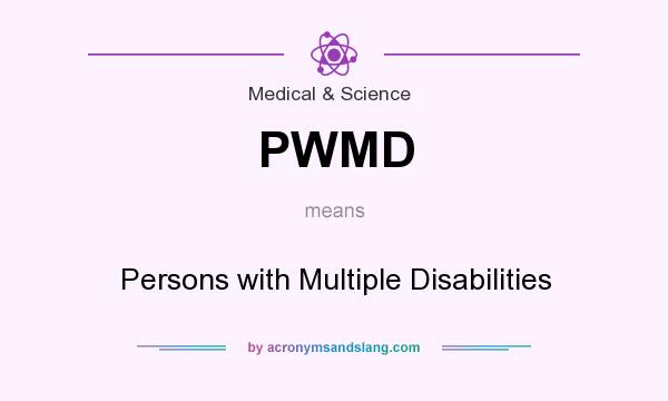 What does PWMD mean? It stands for Persons with Multiple Disabilities