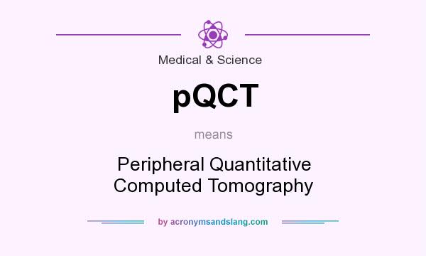 What does pQCT mean? It stands for Peripheral Quantitative Computed Tomography