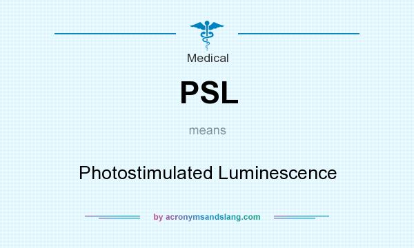 What does PSL mean? It stands for Photostimulated Luminescence