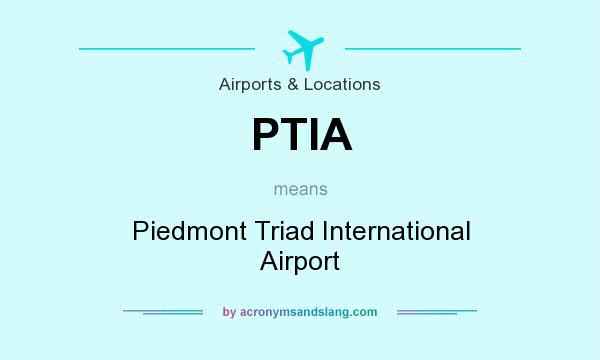 What does PTIA mean? It stands for Piedmont Triad International Airport