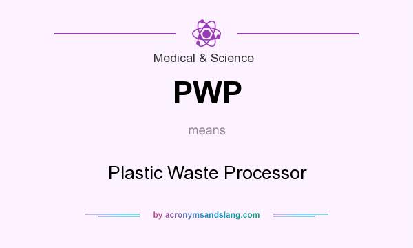 What does PWP mean? It stands for Plastic Waste Processor