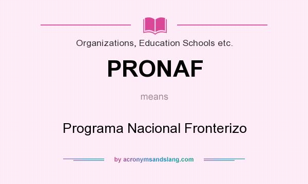 What does PRONAF mean? It stands for Programa Nacional Fronterizo