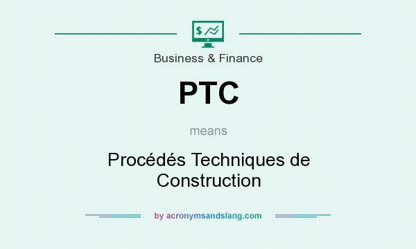 What does PTC mean? It stands for Procédés Techniques de Construction