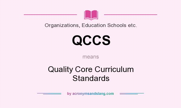 What does QCCS mean? It stands for Quality Core Curriculum Standards