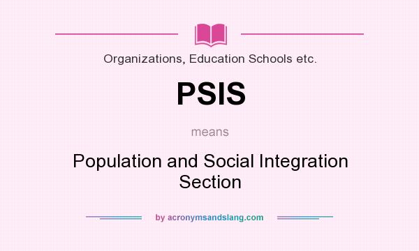 What does PSIS mean? It stands for Population and Social Integration Section