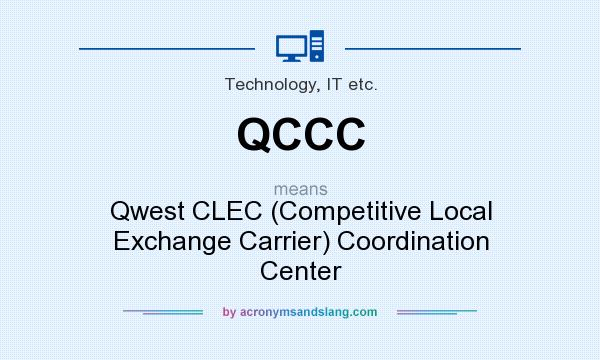 What does QCCC mean? It stands for Qwest CLEC (Competitive Local Exchange Carrier) Coordination Center