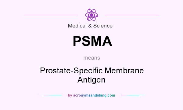 What does PSMA mean? It stands for Prostate-Specific Membrane Antigen