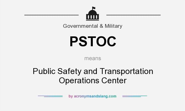 What does PSTOC mean? It stands for Public Safety and Transportation Operations Center