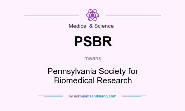 What does PSBR mean? It stands for Pennsylvania Society for Biomedical Research