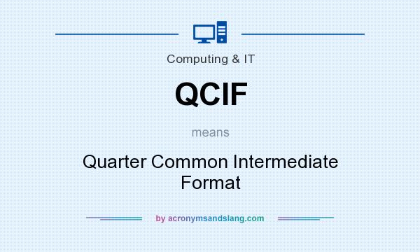 What does QCIF mean? It stands for Quarter Common Intermediate Format