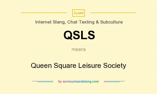 What does QSLS mean? It stands for Queen Square Leisure Society