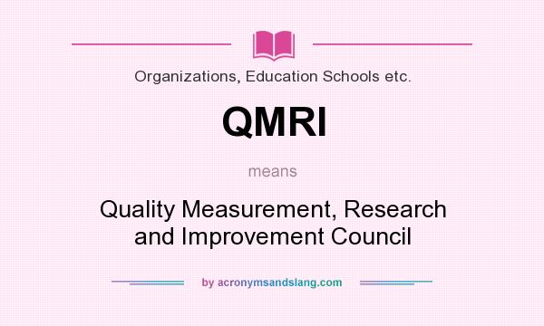 What does QMRI mean? It stands for Quality Measurement, Research and Improvement Council