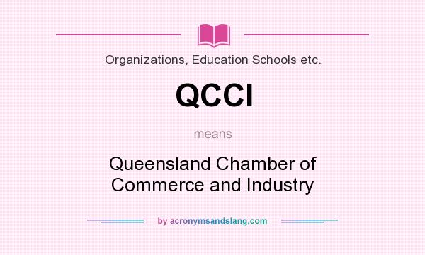 What does QCCI mean? It stands for Queensland Chamber of Commerce and Industry
