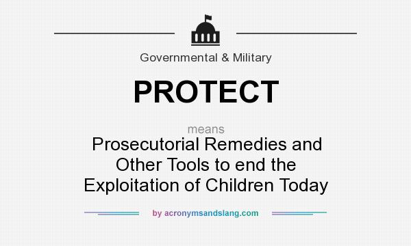 What does PROTECT mean? It stands for Prosecutorial Remedies and Other Tools to end the Exploitation of Children Today