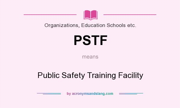 What does PSTF mean? It stands for Public Safety Training Facility