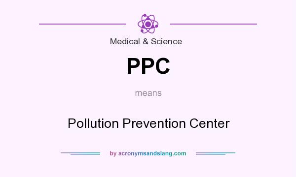 What does PPC mean? It stands for Pollution Prevention Center
