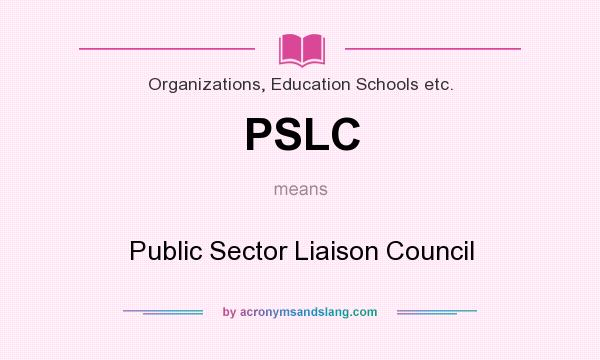 What does PSLC mean? It stands for Public Sector Liaison Council