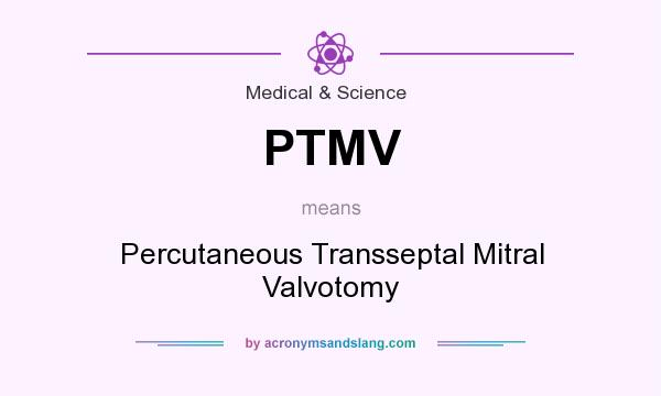 What does PTMV mean? It stands for Percutaneous Transseptal Mitral Valvotomy