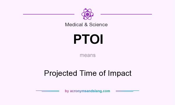 What does PTOI mean? It stands for Projected Time of Impact