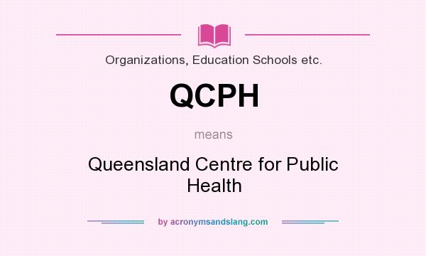 What does QCPH mean? It stands for Queensland Centre for Public Health
