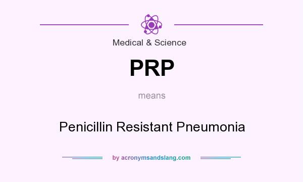 What does PRP mean? It stands for Penicillin Resistant Pneumonia