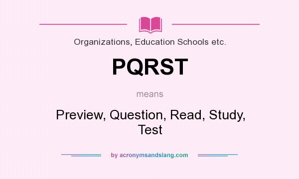 What does PQRST mean? It stands for Preview, Question, Read, Study, Test