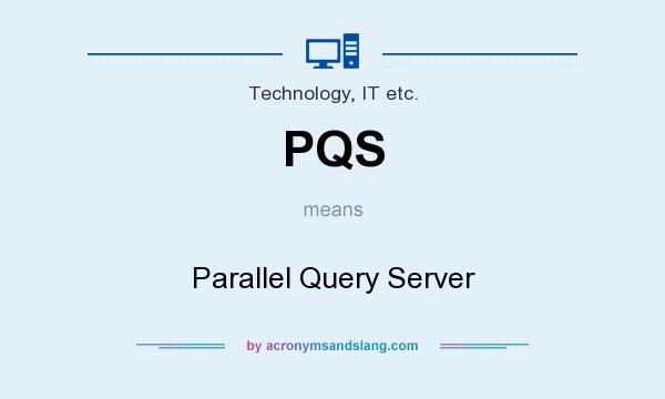 What does PQS mean? It stands for Parallel Query Server