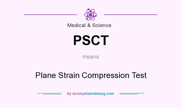 What does PSCT mean? It stands for Plane Strain Compression Test