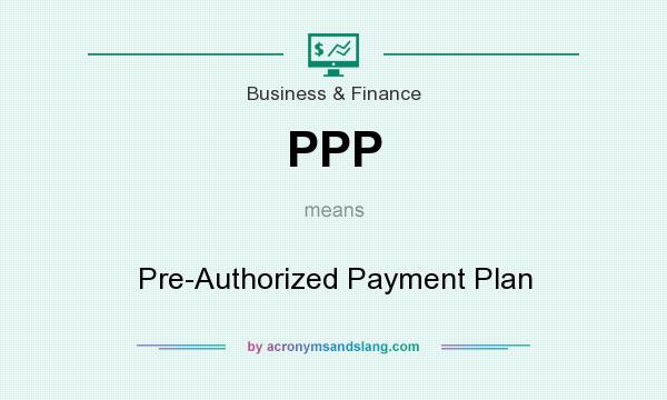 What does PPP mean? It stands for Pre-Authorized Payment Plan