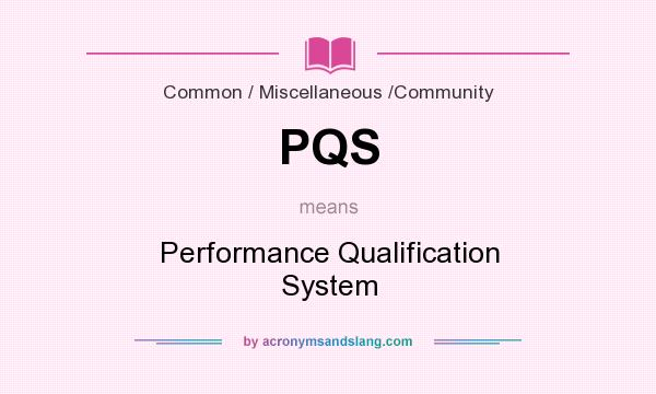 What does PQS mean? It stands for Performance Qualification System