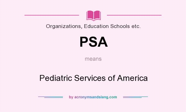 What does PSA mean? It stands for Pediatric Services of America