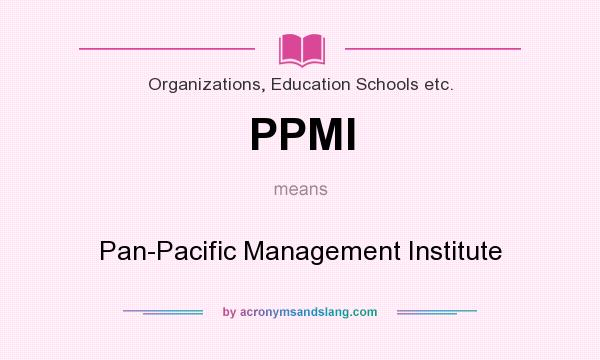 What does PPMI mean? It stands for Pan-Pacific Management Institute