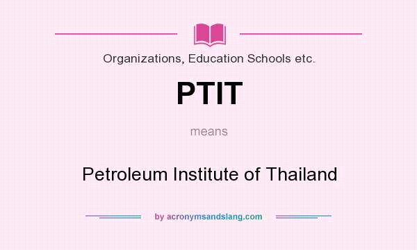 What does PTIT mean? It stands for Petroleum Institute of Thailand