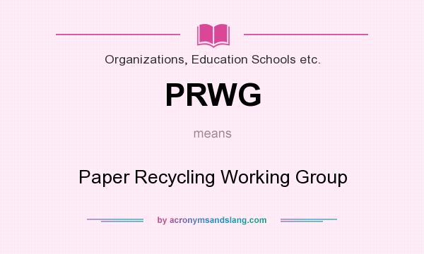 What does PRWG mean? It stands for Paper Recycling Working Group