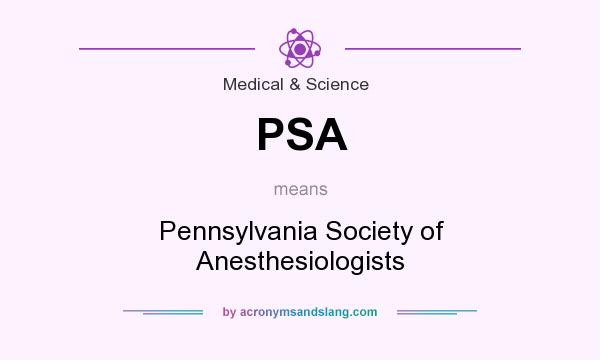 What does PSA mean? It stands for Pennsylvania Society of Anesthesiologists